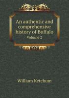 An Authentic And Comprehensive History Of Buffalo, With Some Account Of Its Early Inhabitants, Both Savage And Civilized And Historic Notices Of The Six Nations #; Volume 2 101862161X Book Cover