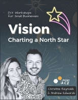 Vision; Charting a North Star: D.I.Y Workshops For Small Businesses. B0CLYH5X6H Book Cover