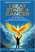 Prostate Cancer Awareness I Beat Stage 4 Cancer in 6 months: Cancer Survivors Guide B0DNN2F3SH Book Cover