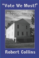 “VOTE WE MUST!”: The Triumph of Democracy in Kansas Territory B0DVYTJ4MN Book Cover