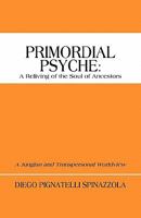 Primordial Psyche: A Reliving of the Soul of Ancestors: A Jungian and Transpersonal Worldview 1450284566 Book Cover