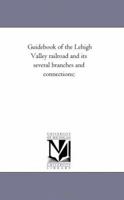 Guide-Book of the Lehigh Valley Railroad and Its Several Branches and Connections: With an Account, Descriptive and Historical, of the Places Along Their Route; Including Also a History of the Company 1425517013 Book Cover