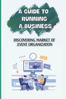 A Guide To Running A Business: Discovering Market Of Event Organization: Event Planning Network B09CBZVVS1 Book Cover
