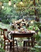 French Country Cottage Inspired Gatherings 1423653599 Book Cover