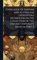 Catalogue Of Eastern And Australian Lepidoptera Heterocera In The Collection Of The Oxford University Museum, Part 2 1024915484 Book Cover