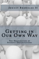 Getting in Our Own Way: The Degradation of Student Organization 0989983005 Book Cover