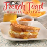 French Toast, New Ed.: Stacked, Stuffed, Baked 1423651359 Book Cover