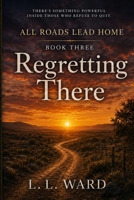 All Roads Lead Home: Book Three - Regretting There B0HCD5F754 Book Cover