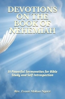 DEVOTIONS ON THE BOOK OF NEHEMIAH: 31 Powerful Sermonettes for Bible Study and Self Introspection B08DC1G94X Book Cover