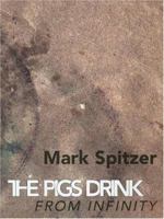 The Pigs Drink From Infinity: Poems 1995-2001 1933132256 Book Cover