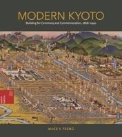 Modern Kyoto: Building for Ceremony and Commemoration, 1868-1940 0824873750 Book Cover