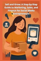 Sell and Grow: A Step-by-Step Guide to Marketing, Sales, and Finance for Social Media Entrepreneurs B0FBM1LWHF Book Cover