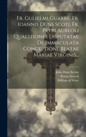 Fr. Gulielmi Guarre, Fr. Ioannis Duns Scoti, Fr. Petri Aureoli Quaestiones Disputatae De Immaculata Conceptione Beatae Mariae Virginis... (Latin Edition) 1019714506 Book Cover