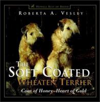 The Soft Coated Wheaten Terrier: Coat of Honey &mdash; Heart of Gold (Howell's Best of Breed Library) 158245017X Book Cover