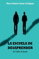 La Escuela de Desaprender: (Así habló el abuelo) 1387560123 Book Cover