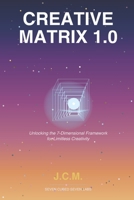 CREATIVE MATRIX 1.0: Unlocking the 7-Dimensional Framework for Limitless Creativity B0G4D468H9 Book Cover