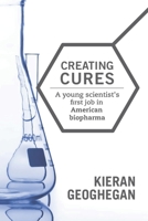 Creating Cures: A Young Scientist’s First Job in American Biopharma 1728728908 Book Cover