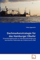 Dachmarkenstrategie für das Hamburger Elbufer: Entwicklungskonzept zur Attraktivitätssteigerung touristischer Potenziale des Erlebnisraums Elbe 363937973X Book Cover