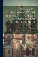 Défense De Sébastopol. [With] Service Sanitaire Des Hôpitaux Russes, Par Le Dr. Hubbeneth (French Edition) 1022743597 Book Cover