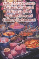 Sailor Moon's Cosmic Kitchen: 96 Magical Recipes Inspired by Lunar Love and Culinary Enchantment B0CRHY1SLK Book Cover