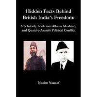 Hidden Facts Behind British India's Freedom: A Scholarly Look into Allama Mashraqi and Quaid-e-Azam's Political Conflict 0976033380 Book Cover