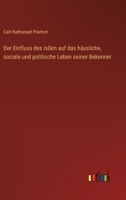 Der Einfluss des Islam auf das häusliche, sociale und politische Leben seiner Bekenner (German Edition) 3368547755 Book Cover