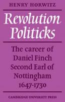 Revolution Politicks: The Career of Daniel Finch Second Earl of Nottingham, 1647-1730 0521082803 Book Cover