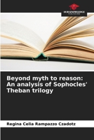 Beyond myth to reason: An analysis of Sophocles' Theban trilogy 6208331374 Book Cover