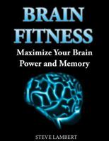 Brain Fitness: Maximize Your Brain Power and Memory 1500860549 Book Cover