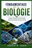 FONDAMENTAUX DE LA BIOLOGIE: Guide pour débutants afin de comprendre les cellules, la génétique, l'évolution, l'écologie et les principes essentiels des sciences de la vie (French Edition) B0H8CFLY6C Book Cover