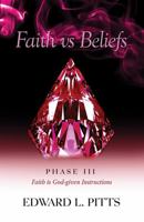Faith vs Beliefs - Phase III: Faith is God-given Instructions 1736318667 Book Cover