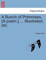 A Bunch of Primroses. [A poem.] ... Illustrated, etc. 1241105006 Book Cover