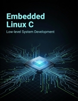 Embedded Linux C: Low-Level System Development B0HHK268T6 Book Cover