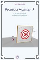 Pourquoi Vacciner ?: La Fin de La Vaccination, Documentee Et Argumentee 2953835105 Book Cover