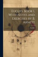 Euclid, Book 1, With Notes and Exercises by B. Arnett 102254294X Book Cover