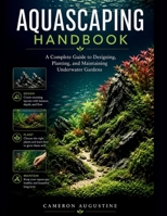 Aquascaping Handbook: A Complete Guide to Designing, Planting, and Maintaining Underwater Gardens B0HDWZX6N3 Book Cover