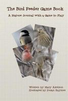 The Bird Feeder Game Book: A Nature Journal with a Game to Play 1508418365 Book Cover