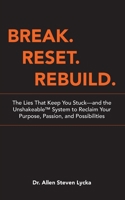 BREAK. RESET. REBUILD.: The Lies That Keep You Stuck—and the Unshakeable™ System to Reclaim Your Purpose, Passion, and Possibilities 096857436X Book Cover