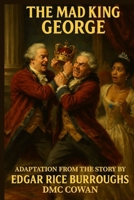 The Mad King George: Adaptation taken from the original work by Edgar Rice Burroughs B0G6SW2GMB Book Cover