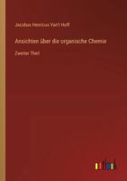 Ansichten über die organische Chemie: Zweiter Theil 3368433148 Book Cover
