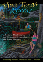 Viva Texas Rivers!: Adventures, Misadventures, and Glimpses of Nirvana along Our Storied Waterways 1623499801 Book Cover