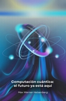 Computación cuántica: el futuro ya está aquí: Viaje a la revolución tecnológica que está cambiando las reglas de lo posible (Spanish Edition) B0FFGDTJDX Book Cover