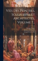 Vies Des Peintres, Sculpteurs Et Architectes, Volume 7... 1022403761 Book Cover