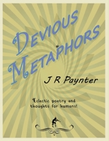 Devious Metaphors: Eclectic poetry and thoughts for humans 1678094404 Book Cover