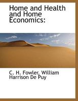 Home And Health And Home Economics: A Cyclopedia Of Facts And Hints For All Departments Of Home Life, Health, And Domestic Economy 1168112621 Book Cover