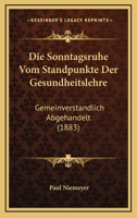 Die Sonntagsruhe Vom Standpunkte Der Gesundheitslehre: Gemeinverstandlich Abgehandelt (1883) 1161127666 Book Cover