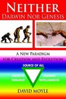 Neither Darwin Nor Genesis: A New Paradigm for Creation and Evolution 0595395104 Book Cover