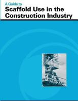 A Guide to Scaffold Use in the Construction Industry 1496183363 Book Cover