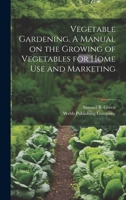 Vegetable Gardening. A Manual on the Growing of Vegetables for Home Use and Marketing 1019449616 Book Cover