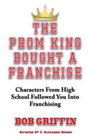 The Prom King Bought a Franchise: Characters From High School Followed You Into Franchising 0692893865 Book Cover